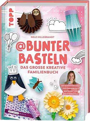 @bunterbasteln - Das große kreative Familienbuch: Die schönsten Ideen für eine kunterbunte Bastelzeit mit der ganzen Familie